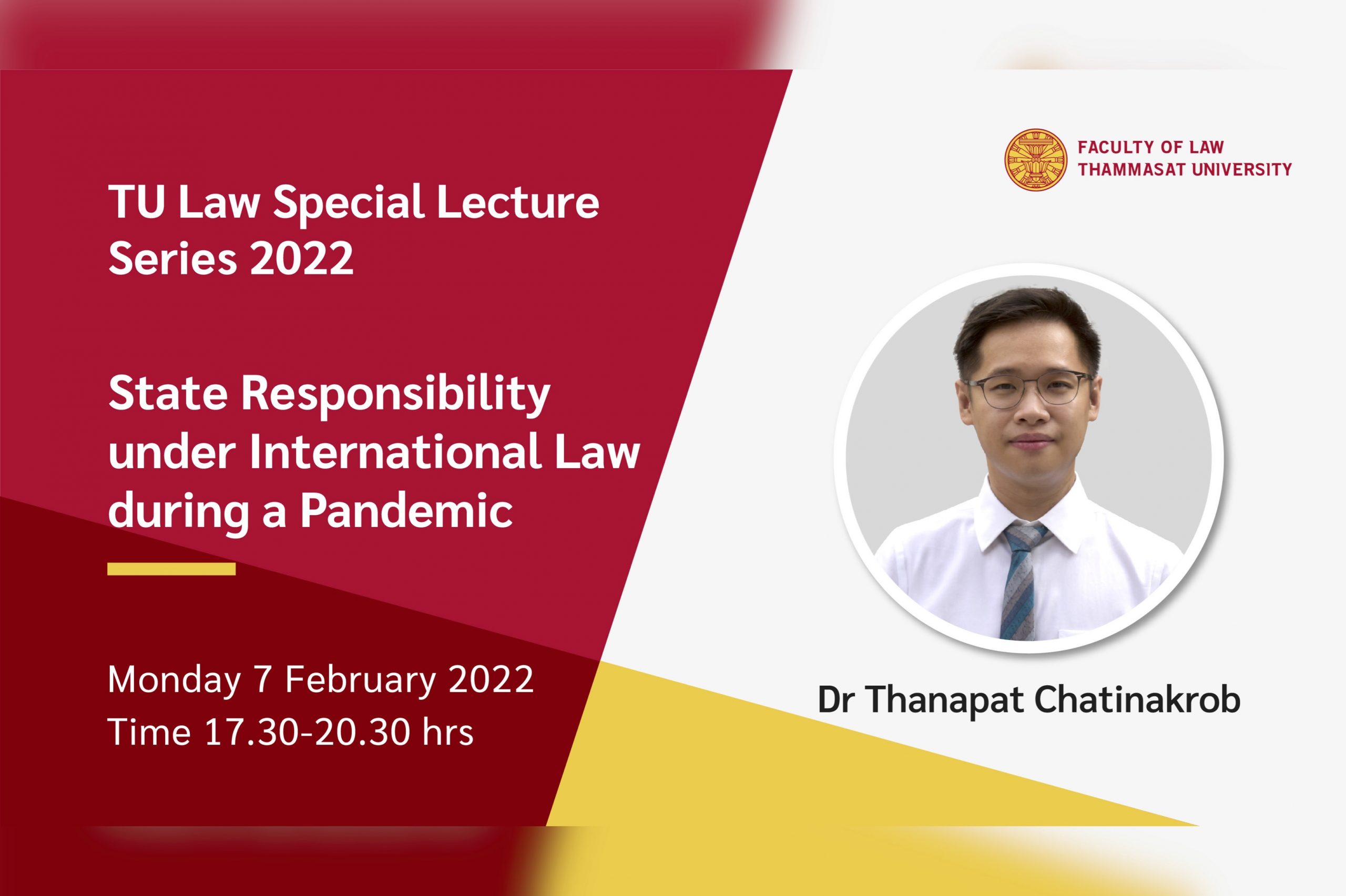 TU Law Special Lecture Series 2022 วันจันทร์ที่ 7 กุมภาพันธ์ 2565 เวลา 17.30-20.30 น.หัวข้อ “ State Responsibility Under International Law During A Pandemic” โดย Dr Thanapat Chatinakrob