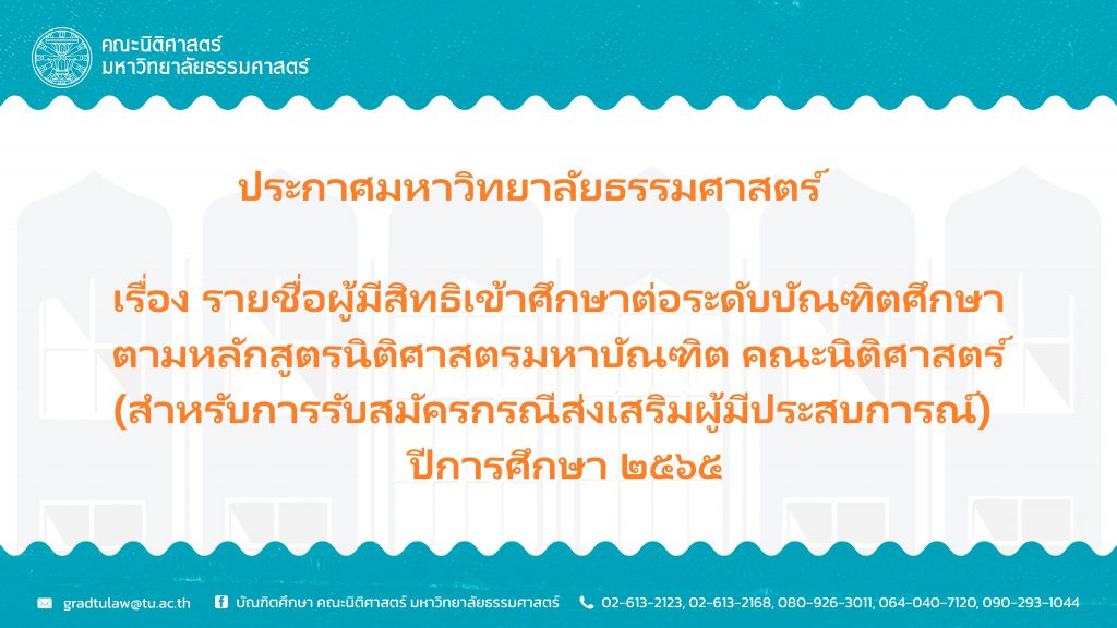 ประกาศมหาวิทยาลัยธรรมศาสตร์ เรื่อง รายชื่อผู้มีสิทธิเข้าศึกษาต่อระดับบัณฑิตศึกษา ตามหลักสูตรนิติศาสตรมหาบัณฑิต คณะนิติศาสตร์ (สำหรับการรับสมัครกรณีส่งเสริมผู้มีประสบการณ์) ปีการศึกษา ๒๕๖๕