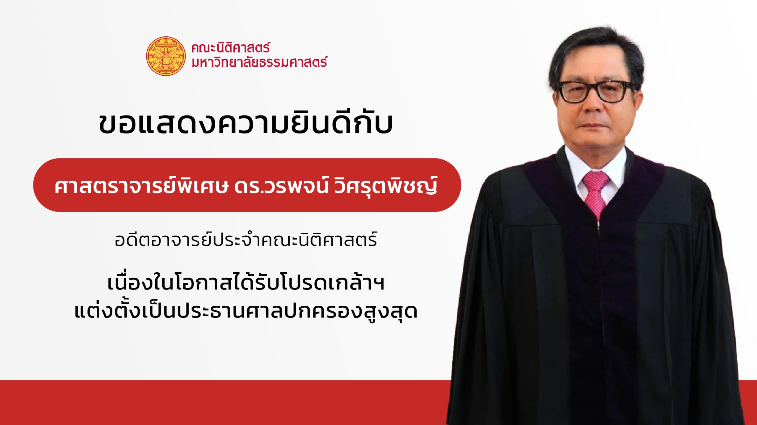 ขอแสดงความยินดีกับ ศาสตราจารย์พิเศษ ดร.วรพจน์ วิศรุตพิชญ์ อดีตอาจารย์ประจำคณะนิติศาสตร์ เนื่องในโอกาสได้รับโปรดเกล้าฯแต่งตั้งเป็นประธานศาลปกครองสูงสุด